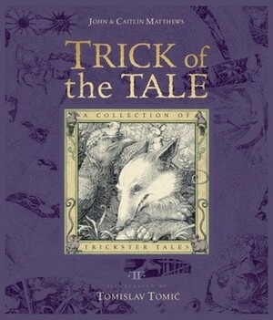 Trick of the Tale: A Collection of Trickster Tales by Tomislav Tomić, Caitlín Matthews, John Matthews
