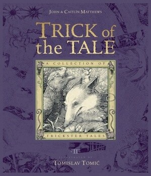 Trick of the Tale: A Collection of Trickster Tales by Caitlín Matthews, John Matthews, Tomislav Tomić