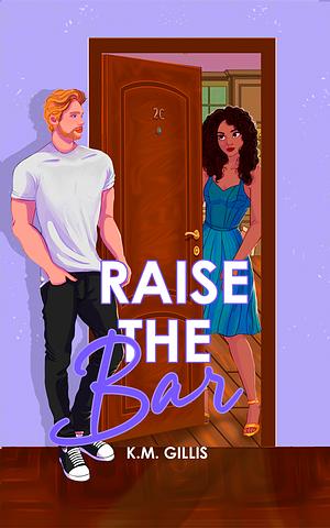 Raise The Bar by K.M. Gillis