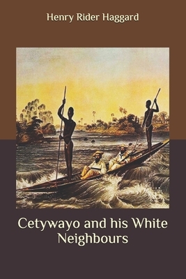 Cetywayo and his White Neighbours by H. Rider Haggard