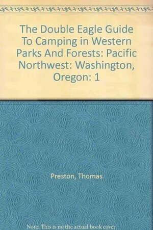 The Double Eagle Guide To Camping in Western Parks And Forests: Pacific Northwest: Washington, Oregon by Elizabeth Preston, Thomas Preston