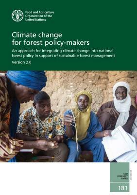 Climate Change for Forest Policy-Makers: An Approach for Integrating Climate Change Into National Forest Policy in Support of Sustainable Forest Manag by Food and Agriculture Organization (Fao)