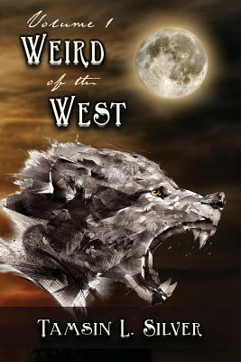 Weird of the West: Volume One: Short Story Complilation by Tamsin L. Silver