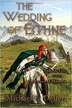 The Wedding of Eithne: Fourth Tale in the Matter of Manred by Michael E. Dellert