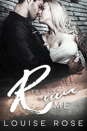 Try to Ruin Me by Louise Rose