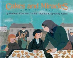 Cakes and Miracles: A Purim Tale by Barbara Diamond Goldin, Erika Weihs
