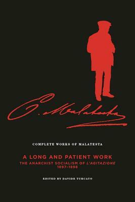 The Complete Works of Malatesta Vol. III: "a Long and Patient Work": The Anarchist Socialism of l'Agitazione, 1897-98 by Errico Malatesta