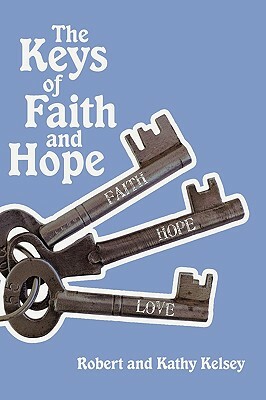 The Keys of Faith and Hope: The Keys to the Kingdom of God Series by Kathy Kelsey, Robert Kelsey