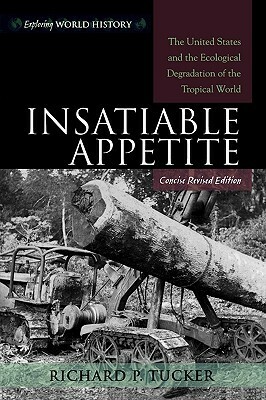 Insatiable Appetite: The United States and the Ecological Degradation of the Tropical World (Revised) by Richard P. Tucker