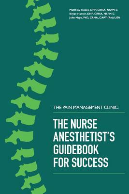 The Pain Management Clinic, Volume 1: The Nurse Anesthetist's Guidebook for Success by Matthew Stokes, Bryan Hunter, Dnp Crna Stokes