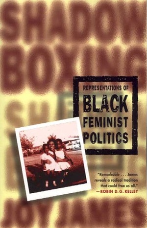 Shadowboxing: Representations of Black Feminist Politics by Joy James