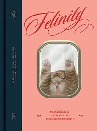 Felinity: An Anthology of Illustrated Cats from Around the World by Victionary