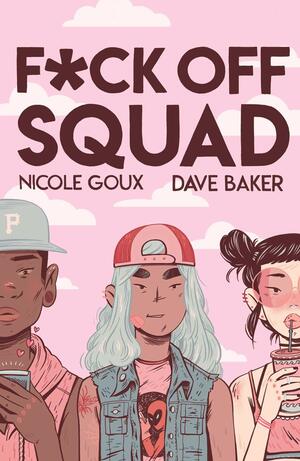 Fuck Off Squad by Nicole Goux, David Baker