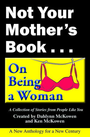 Not Your Mother's Book... On Being a Woman by Ken McKowen, Terri Spilman, Stacey Gustafson, Dahlynn McKowen