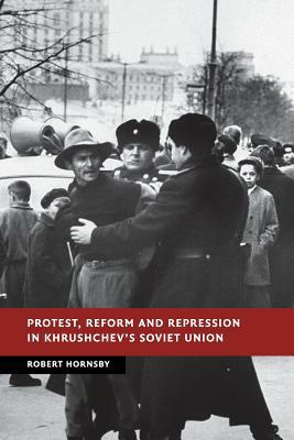 Protest, Reform and Repression in Khrushchev's Soviet Union by Robert Hornsby