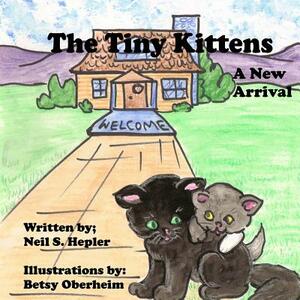 The Tiny Kittens: A New Arrival by Neil S. Hepler