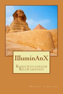Illuminanx: Rosicrucianism Reawakened by Michael A. Aquino