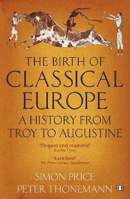 The Birth of Classical Europe: A History from Troy to Augustine by Peter Thonemann, Simon Price