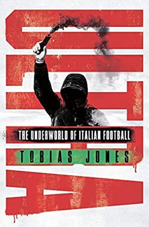 Ultra: The Underworld of Italian Football by Tobias Jones