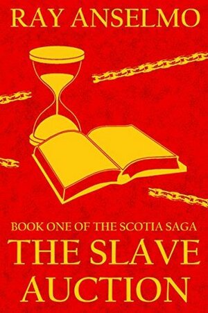 The Slave Auction (Scotia Saga #1) by Ray Anselmo