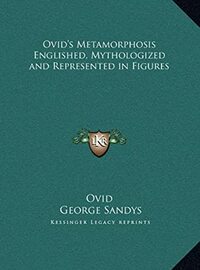 Ovid's Metamorphosis Englished, Mythologized and Represented in Figures by George Sandys, Ovid