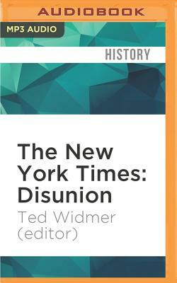 The New York Times: Disunion: Modern Historians Revisit and Reconsider the Civil War from Lincoln's Election to the Emancipation Proclamation by Ted Widmer