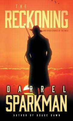 The Reckoning: And Other Stories of the West by Darrel Sparkman