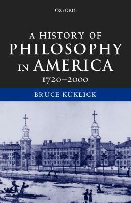 A History of Philosophy in America, 1720-2000 by Bruce Kuklick