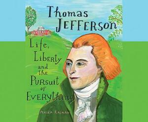 Thomas Jefferson: Life, Liberty and the Pursuit of Everything by Maira Kalman