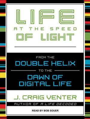 Life at the Speed of Light: From the Double Helix to the Dawn of Digital Life by J. Craig Venter