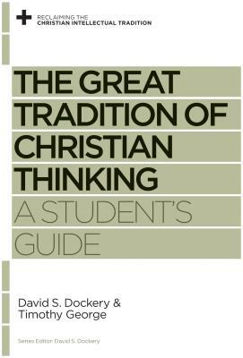 The Great Tradition of Christian Thinking: A Student's Guide by Timothy George, David S. Dockery