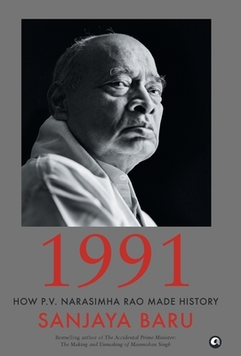 1991: How P. V. Narasimha Rao Made History by Sanjaya Baru