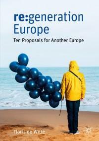 re:generation Europe: Ten Proposals for Another Europe by Floris de Witte