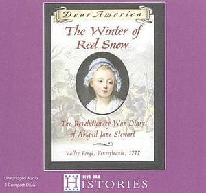 The Winter of Red Snow: The Revolutionary War Diary of Abigail Jane Stewart, Vally Forge, Pennsylvania, 1777 by Kristiana Gregory, Kristiana Gregory