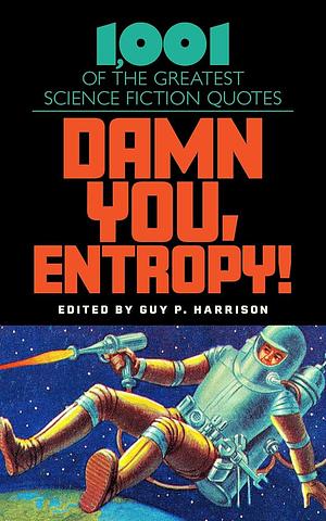 Damn You, Entropy!: 1,001 of the Greatest Science Fiction Quotes by Fiction › General, Fiction › General