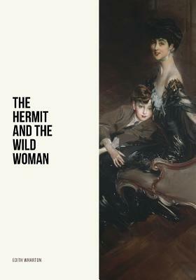 The Hermit and the Wild Woman by Edith Wharton