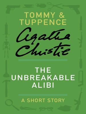 The Unbreakable Alibi: A Short Story by Agatha Christie
