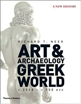 Art & Archaeology of the Greek World: A New History, C.2500-C.150 Bce by Richard T. Neer