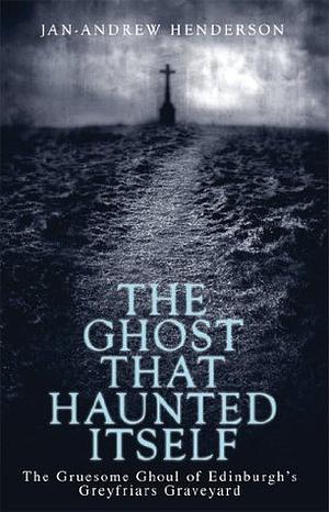 The Ghost That Haunted Itself by Jan-Andrew Henderson