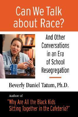 Can We Talk about Race?: And Other Conversations in an Era of School Resegregation by Beverly Daniel Tatum