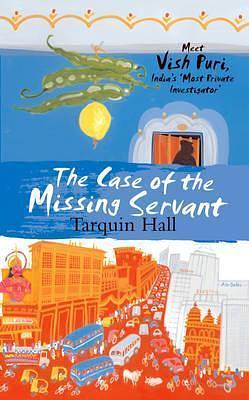 The Case of the Missing Servant: From the Files of Vish Puri, India's 'Most Private Investigator by Tarquin Hall, Tarquin Hall