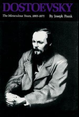 Dostoevsky: The miraculous years, 1865-1871 by Joseph Frank