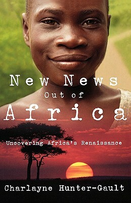 New News Out of Africa: Uncovering Africa's Renaissance by Charlayne Hunter-Gault