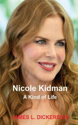 Nicole Kidman: A Kind of Life by James L. Dickerson