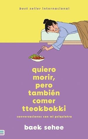 Quiero morir, pero también comer tteokbokki: Conversaciones con mi psiquiatra by Baek Se-hee, Baek Se-hee