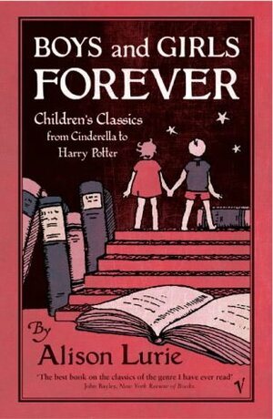 Boys and Girls Forever: Children's Classics from Cinderella to Harry Potter by Alison Lurie