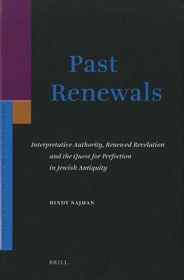 Past Renewals: Interpretative Authority, Renewed Revelation and the Quest for Perfection in Jewish Antiquity by Hindy Najman