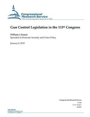 Gun Control Legislation in the 113th Congress by Congressional Research Service