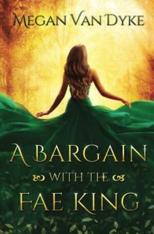 A Bargain with the Fae King by Megan Van Dyke