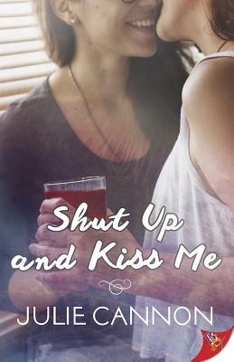 Shut Up and Kiss Me by Julie Cannon